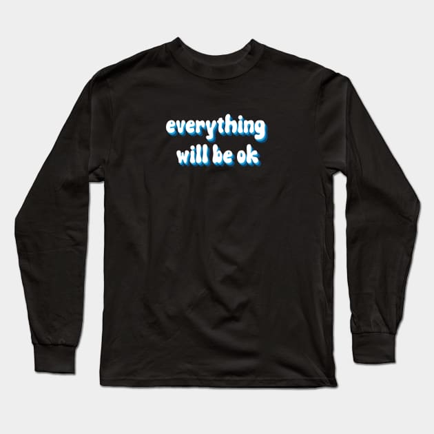 everything will be ok Long Sleeve T-Shirt by TheMeddlingMeow